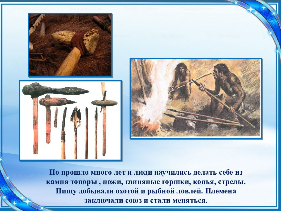 Много прошлого. Как первобытные люди научились говорить. Как люди научились делать масло. Когда люди научились делать изделия из металла. Пятьсот лет назад люди научились делать изделия из глины да.