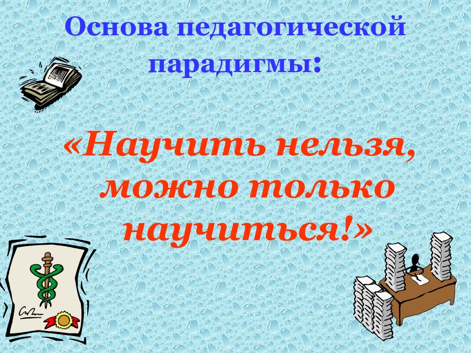 Основа педагог. Нельзя научить можно только научиться.