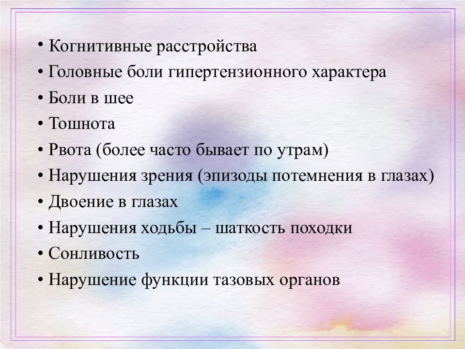 Более часто. Головная боль гипертензионного характера. Двоение в глазах, тошнота,рвота. Гидроцефалия когнитивные нарушения диагностика. Шаткость походки двоение в глазах рвота и головокружение.