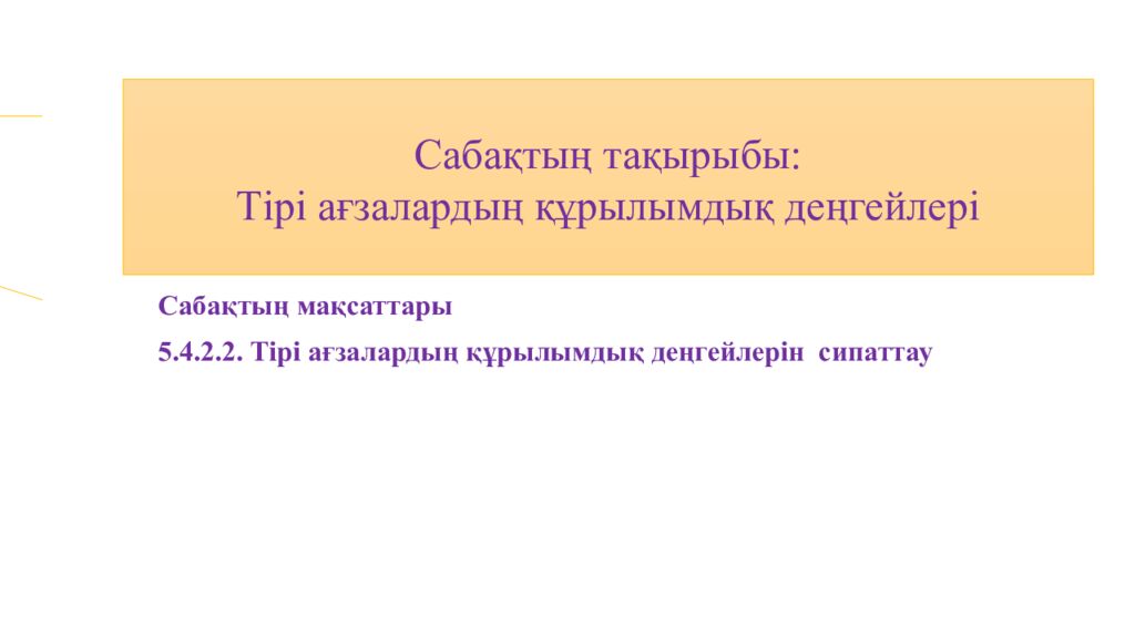 Сабақтың мақсаттары 5.4.2.2. Тірі ағзалардың құрылымдық деңгейлерін