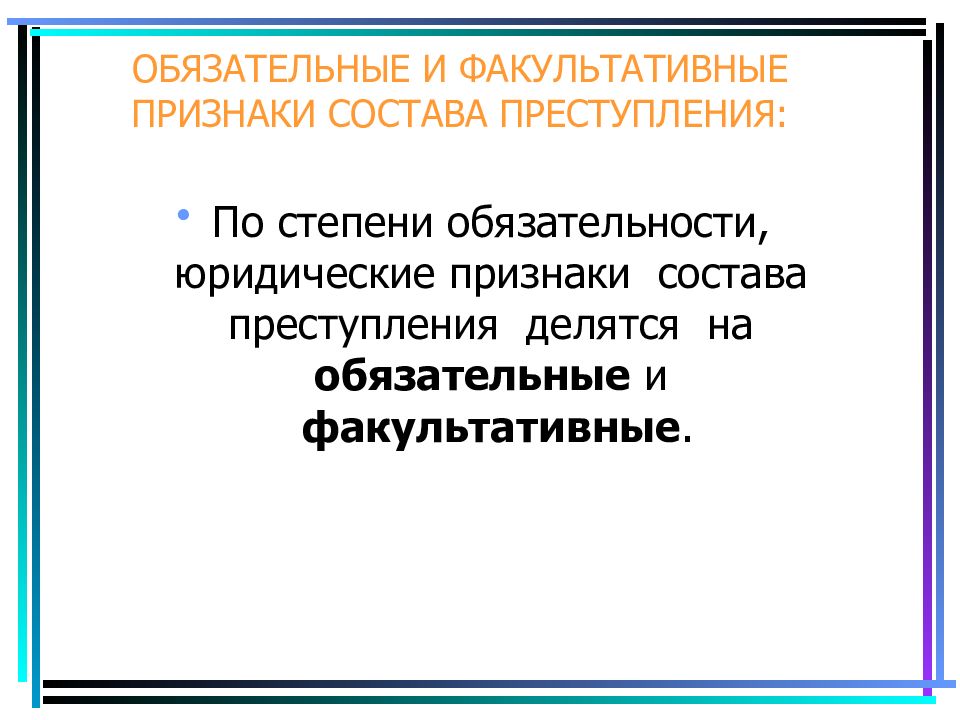 Обязательные и факультативные. Обязательные и факультативные признаки состава преступления. Факультативный состав преступления. Обязательные и факультативные признаки состава. Обязательные признаки состава преступления.