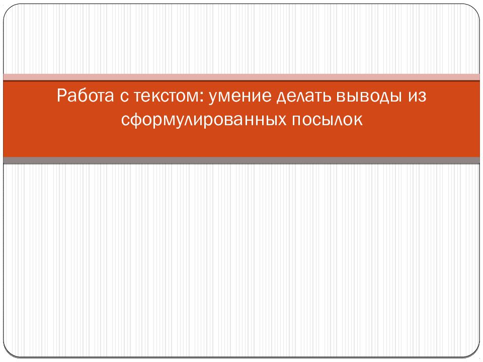 Работа с текстом: умение делать выводы из сформулированных посылок