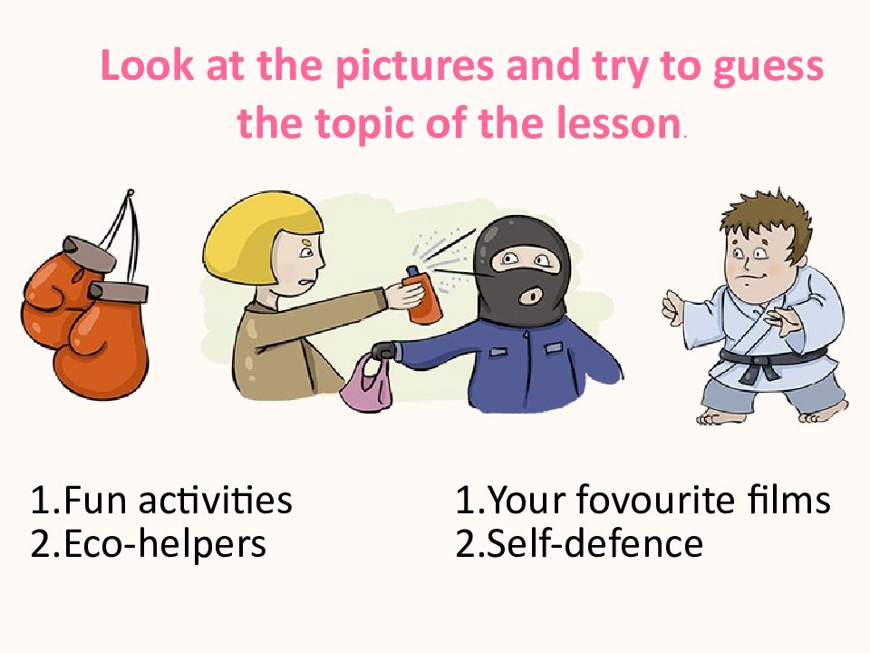 Look at the pictures and try to guess the topic of the lesson. Fun
