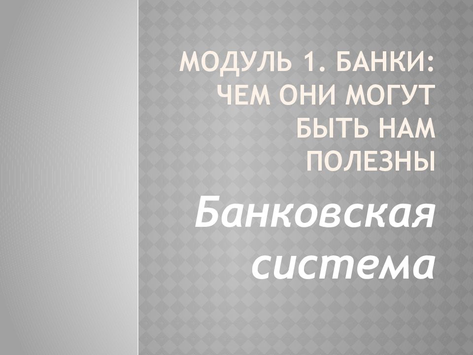 Модуль 1. Банки: чем они могут быть нам полезны