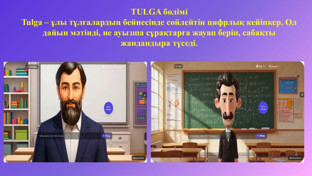 TULGA бөлімі Tulga – ұлы тұлғалардың бейнесінде сөйлейтін цифрлық кейіпкер. Ол дайын мәтінді, не ауызша сұрақтарға жауап беріп, сабақты жандандыра түседі.