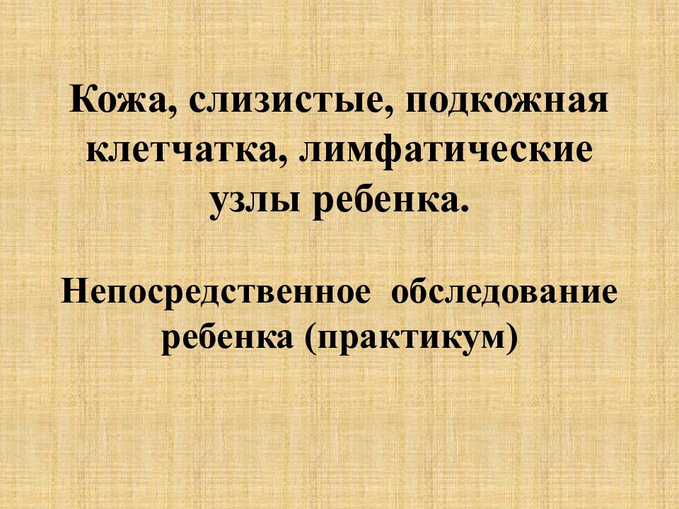 Кожа, слизистые, подкожная клетчатка, лимфатические узлы ребенка. Непосредственное обследование ребенка (практикум)