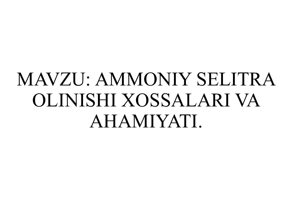MAVZU: AMMONIY SELITRA OLINISHI XOSSALARI VA AHAMIYATI.