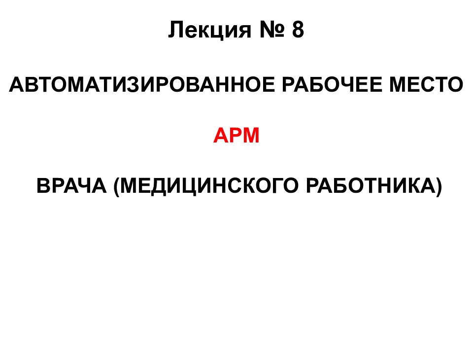 Лекция № 8 АВТОМАТИЗИРОВАННОЕ РАБОЧЕЕ МЕСТО АРМ ВРАЧА (МЕДИЦИНСКОГО РАБОТНИКА)