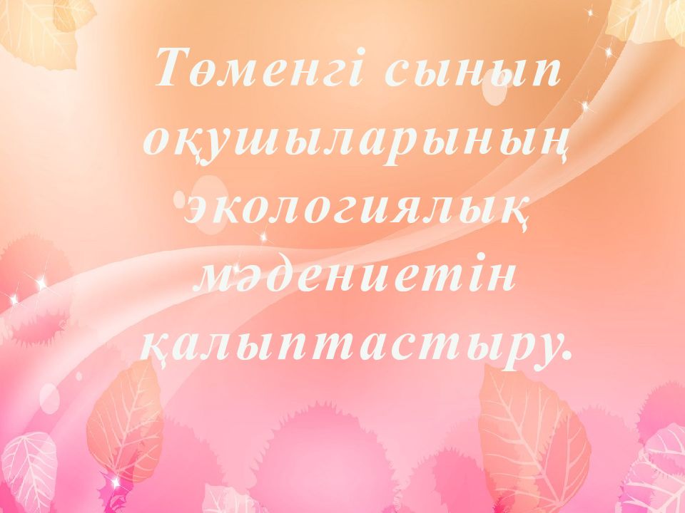 Төменгі сынып оқушыларының экологиялық мәдениетін қалыптастыру