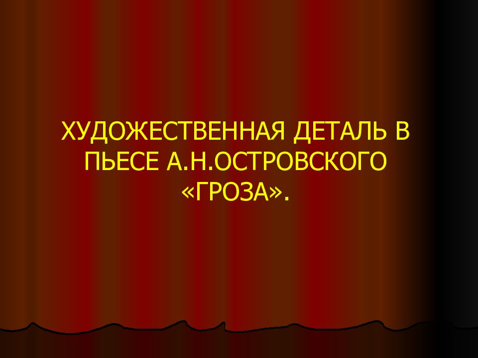 ХУДОЖЕСТВЕННАЯ ДЕТАЛЬ В ПЬЕСЕ А.Н.ОСТРОВСКОГО «ГРОЗА».
