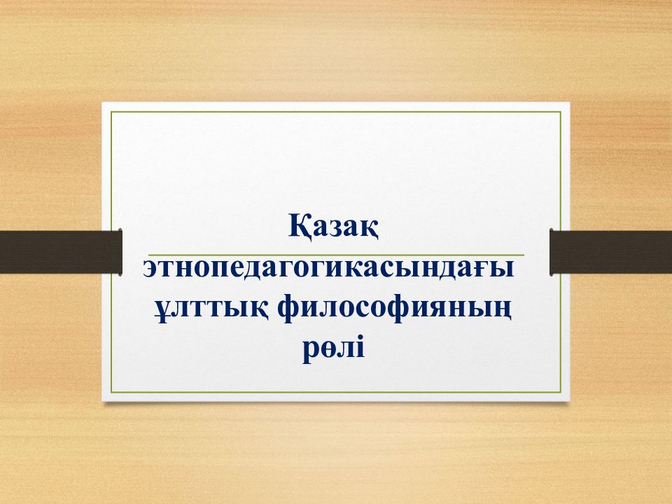 Қазақ этнопедагогикасындағы ұлттық философияның рөлі