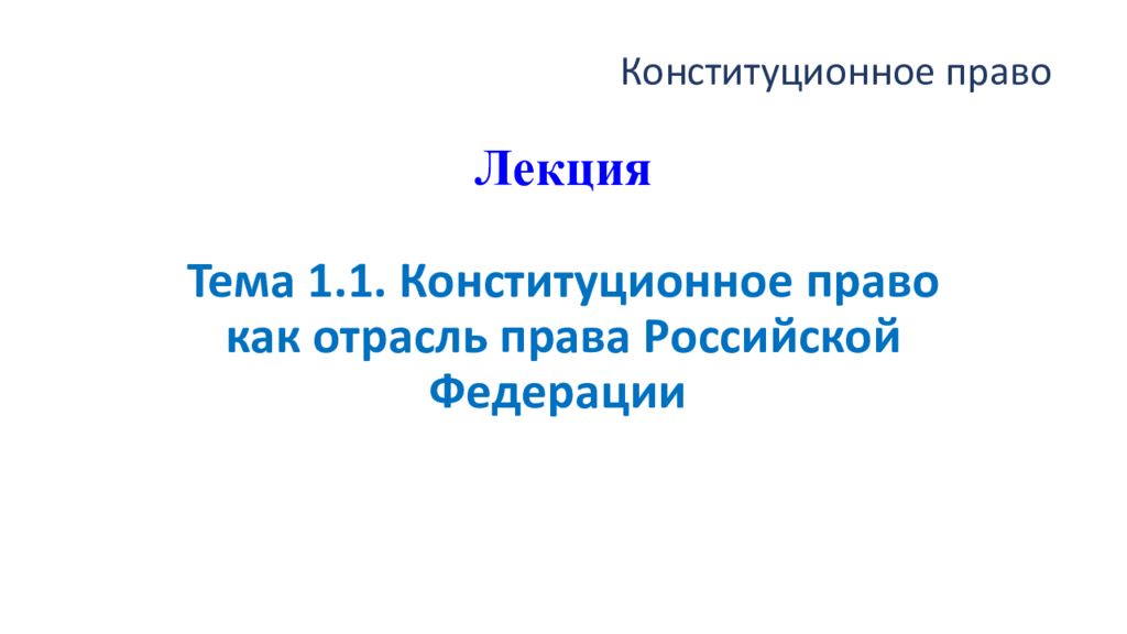 Лекция Тема 1.1. Конституционное право как отрасль права Российской Федерации