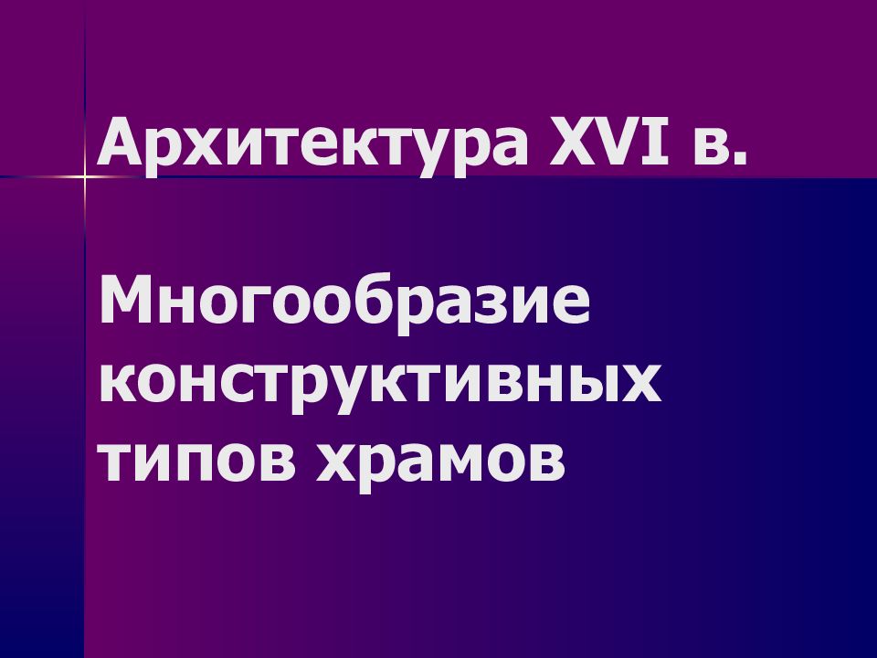 Архитектура XVI в. Многообразие конструктивных типов храмов