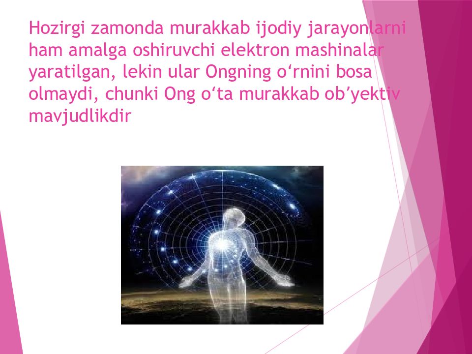 Ong haqida xozirgi zamon tasavurlari Hozirgi zamonda murakkab ijodiy jarayonlarni ham amalga oshiruvchi elektron mashinalar yaratilgan, lekin ular Ongning oʻrnini bosa olmaydi, chunki Ong oʻta