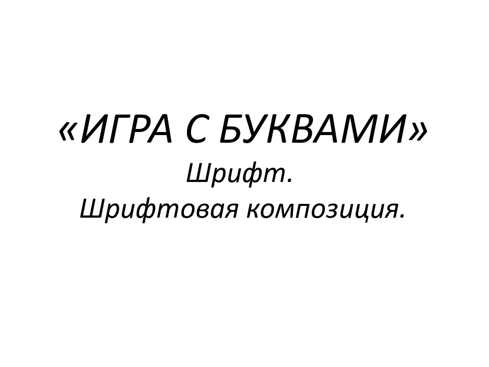 ИГРА С БУКВАМИ» Шрифт. Шрифтовая композиция
