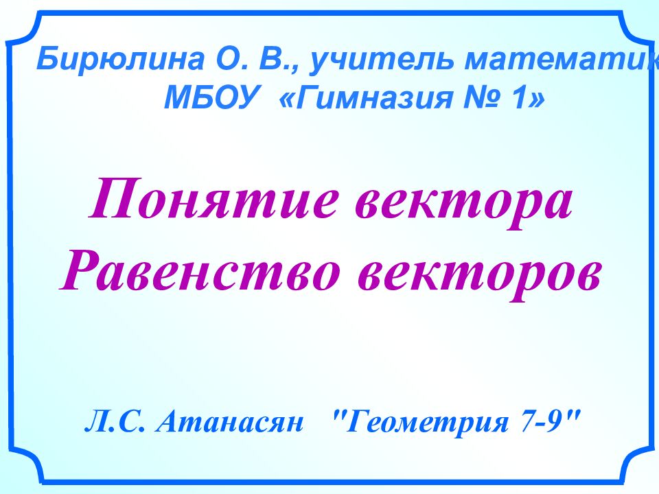 Понятие вектора Равенство векторов Л.С. Атанасян "Геометрия 7-9" Бирюлина О.