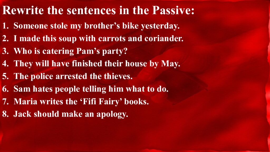 Rewrite the sentences in the Passive: