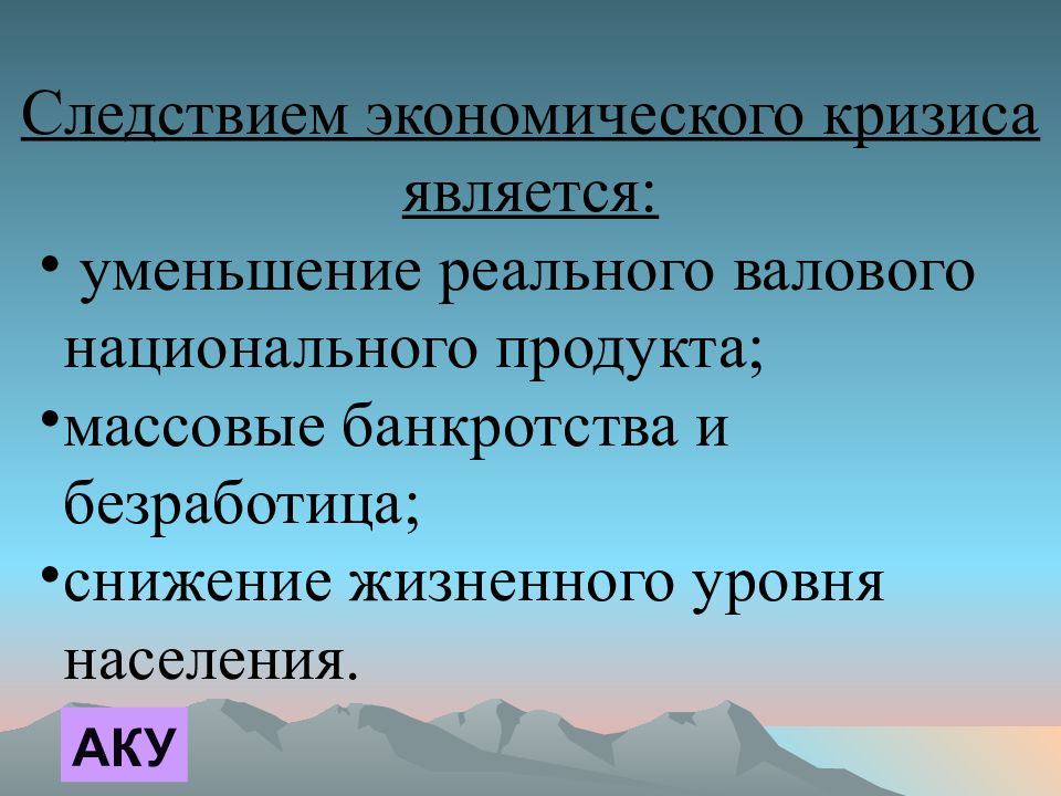 Следствия экономического кризиса. Следствием экономического кризиса является снижение. Причиной мирового экономического кризиса является:. Во время экономического кризиса происходит.