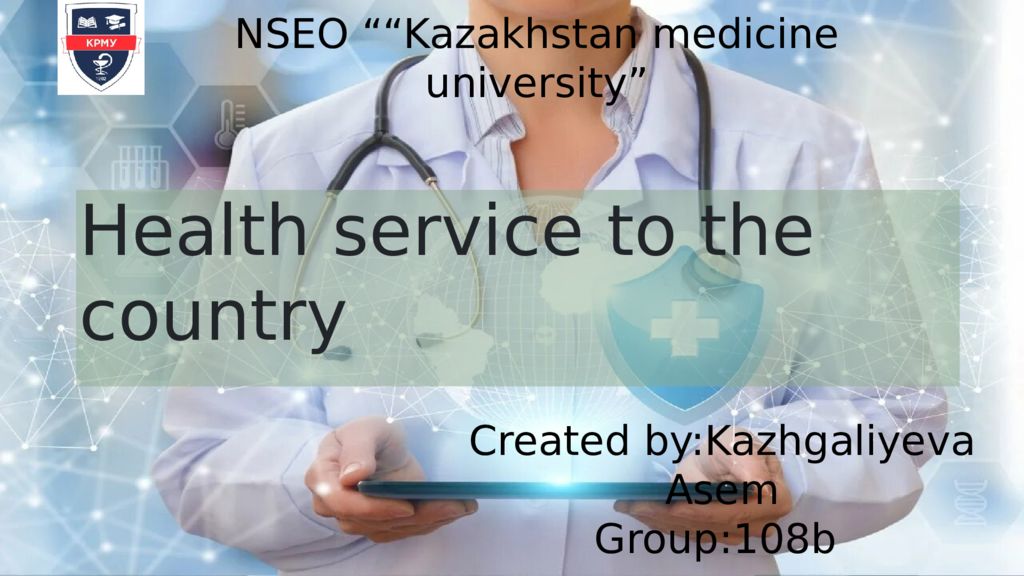 Health service to the country Created by:Kazhgaliyeva Asem Group:108b NSEO