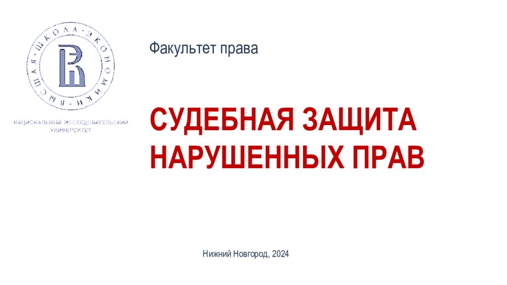 СУДЕБНАЯ ЗАЩИТА НАРУШЕННЫХ ПРАВ Факультет права Нижний Новгород, 20 24