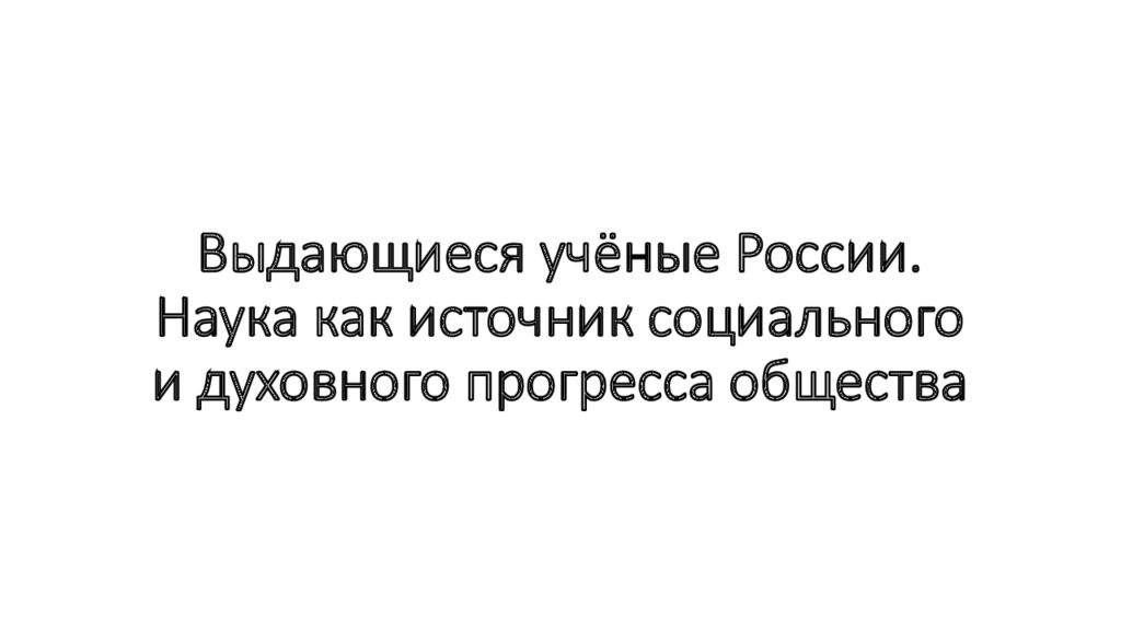 Выдающиеся учёные России. Наука как источник социального и духовного прогресса общества