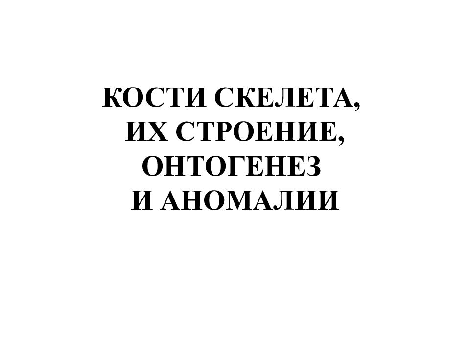КОСТИ СКЕЛЕТА, ИХ СТРОЕНИЕ, ОНТОГЕНЕЗ И АНОМАЛИИ