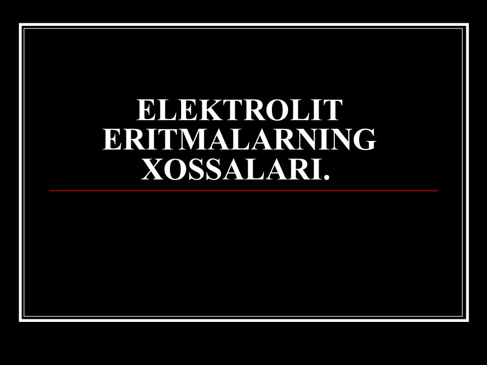 ELEKTROLIT ERITMALARNING XOSSALARI.