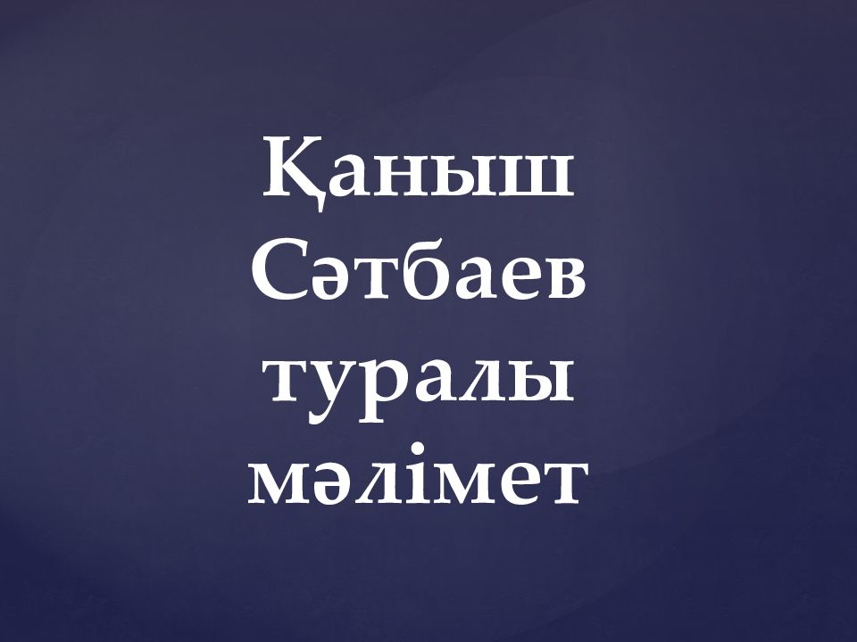 Қаныш Сәтбаев туралы м әлімет