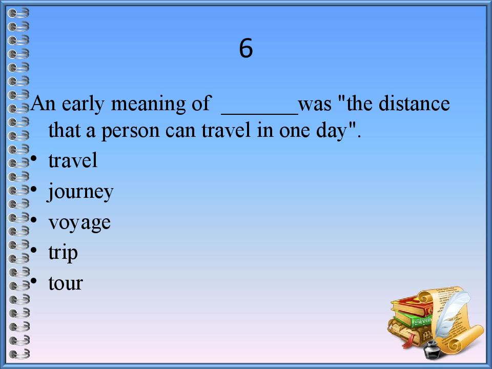 Early meaning. Разница слов Travel trip Journey Voyage. Разница между trip Travel Journey Voyage Tour. An early meaning at _____ was “the distance that a person can Travel in one Day”. Travel trip Journey Voyage в чем разница между словами.