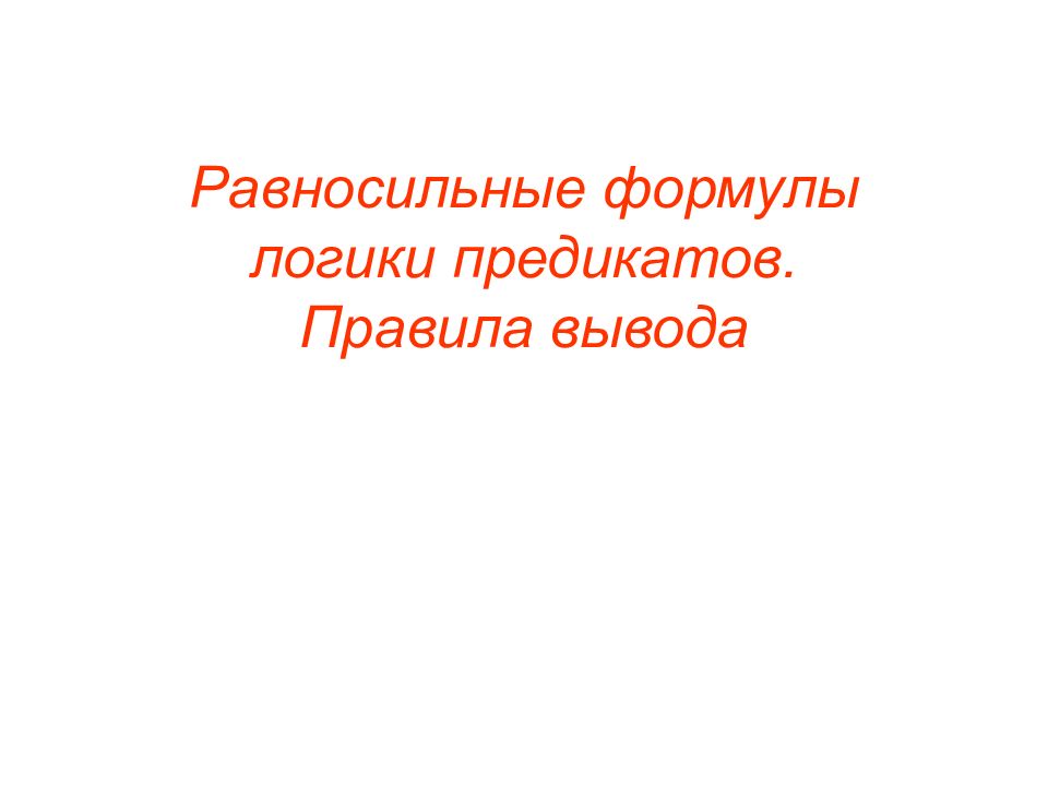 Равносильные формулы логики предикатов. Правила вывода