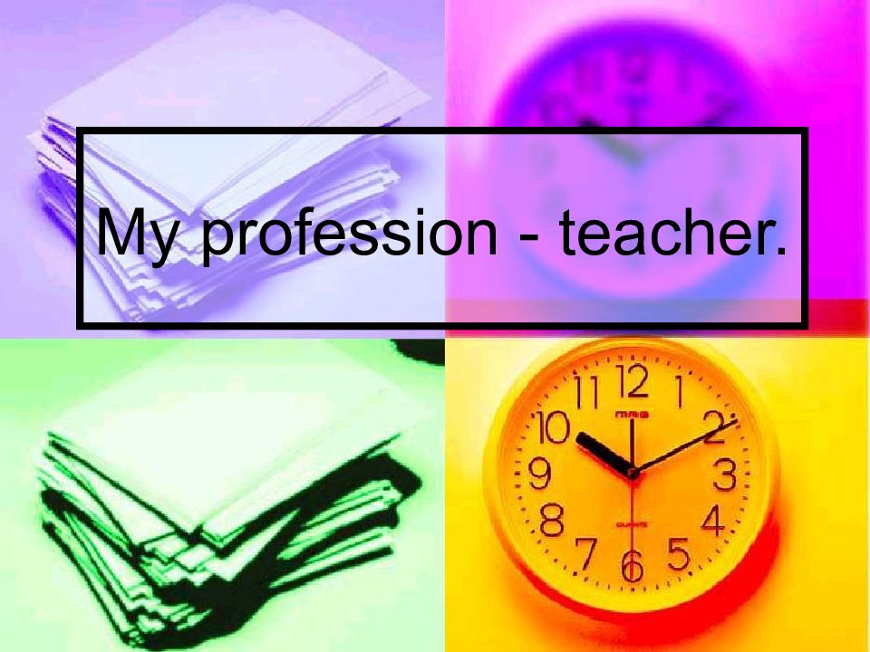 My profession - teacher.