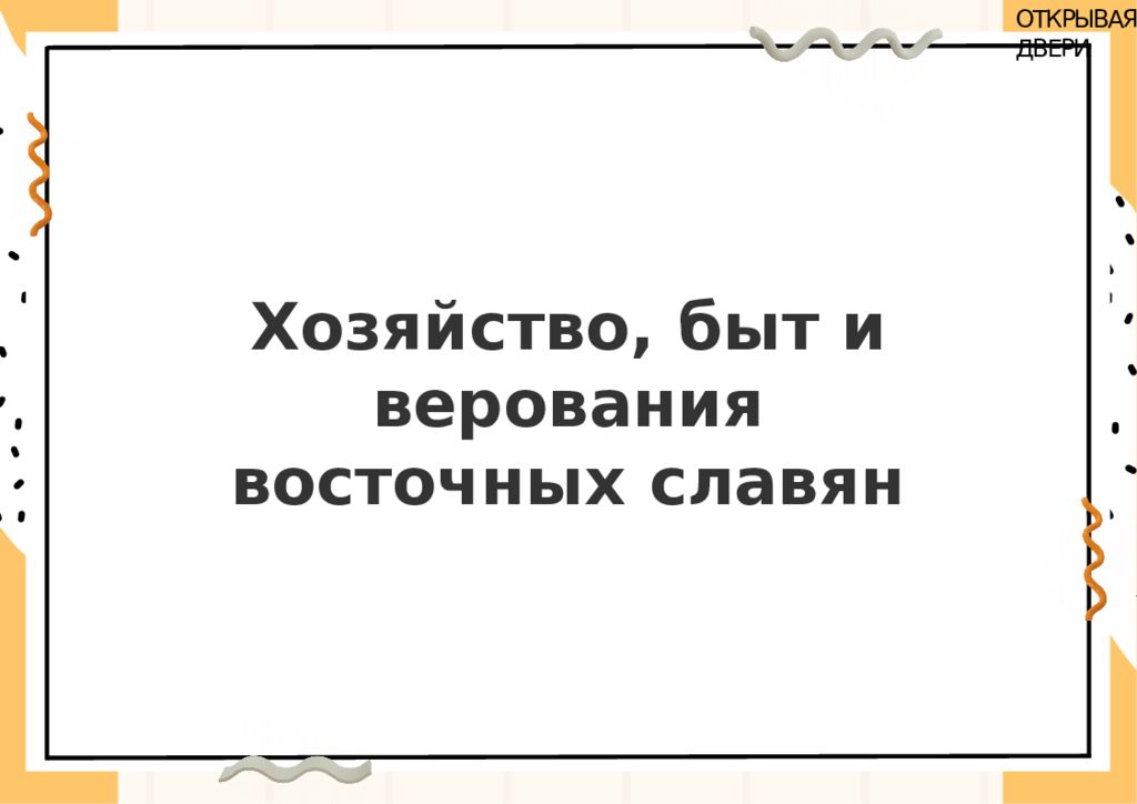 ОТКРЫВАЯ ДВЕРИ Хозяйство, быт и верования восточных славян