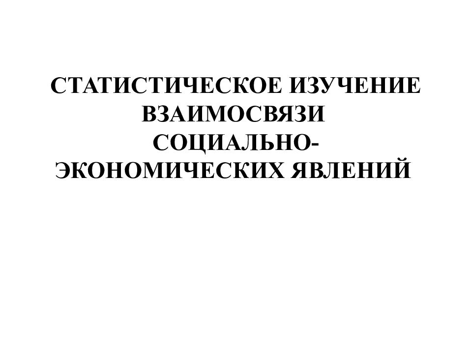 Статистическое изучение взаимосвязи социально экономических явлений презентация