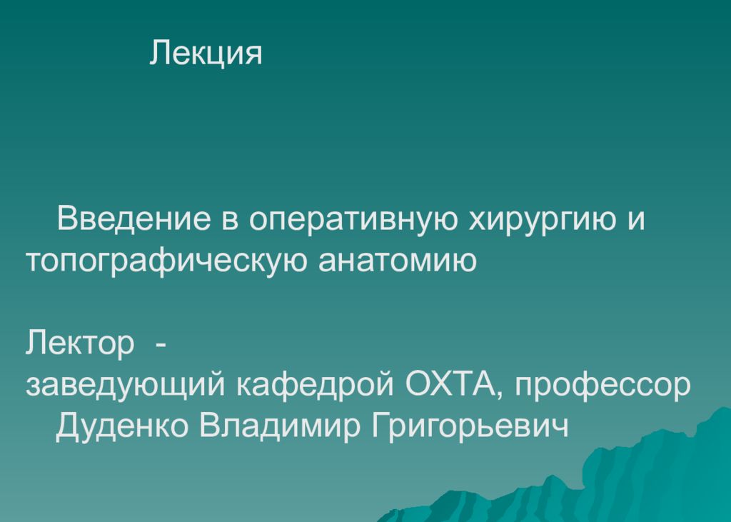Лекция Введение в оперативную хирургию и топографическую анатомию Лектор