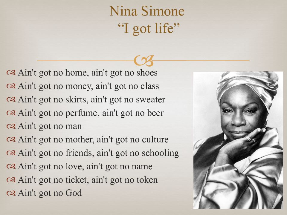 Песня черный на английском. Ain't got no Home Ain't got no Shoes. Nina Simone Ain't got no i got Life. Ain't в английском языке.