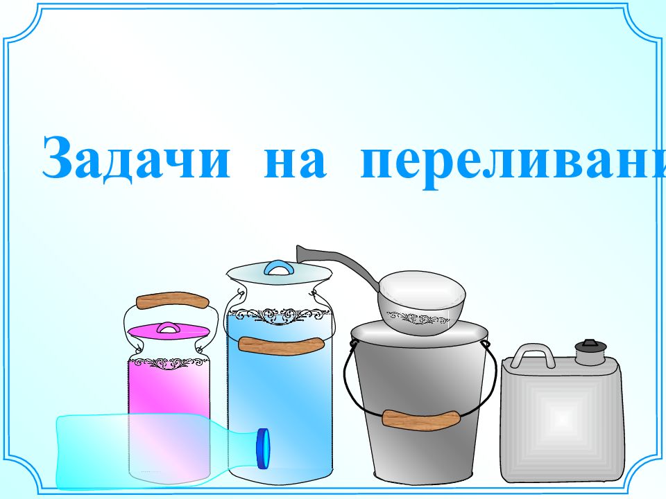 Задачи на переливание. Задачи на переливание картинки. Задачи на переливание с решением. Задачи на переливание для детей