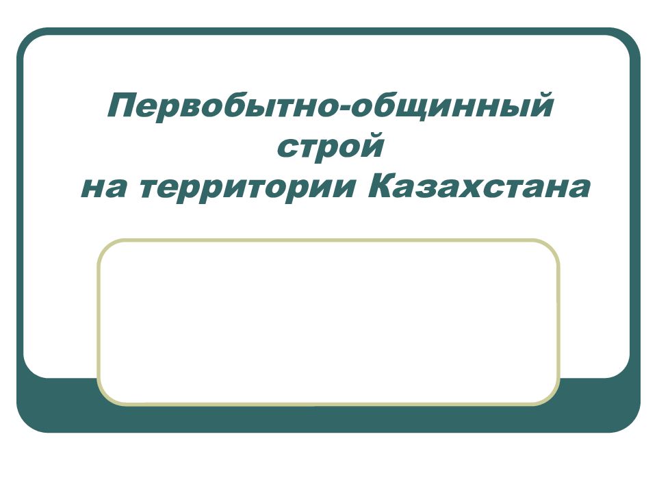 Первобытно-общинный строй на территории Казахстана