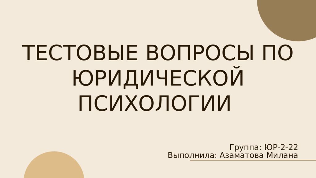 ТЕСТОВЫЕ ВОПРОСЫ ПО ЮРИДИЧЕСКОЙ ПСИХОЛОГИИ Группа: ЮР-2-22 Выполнила: Азаматова