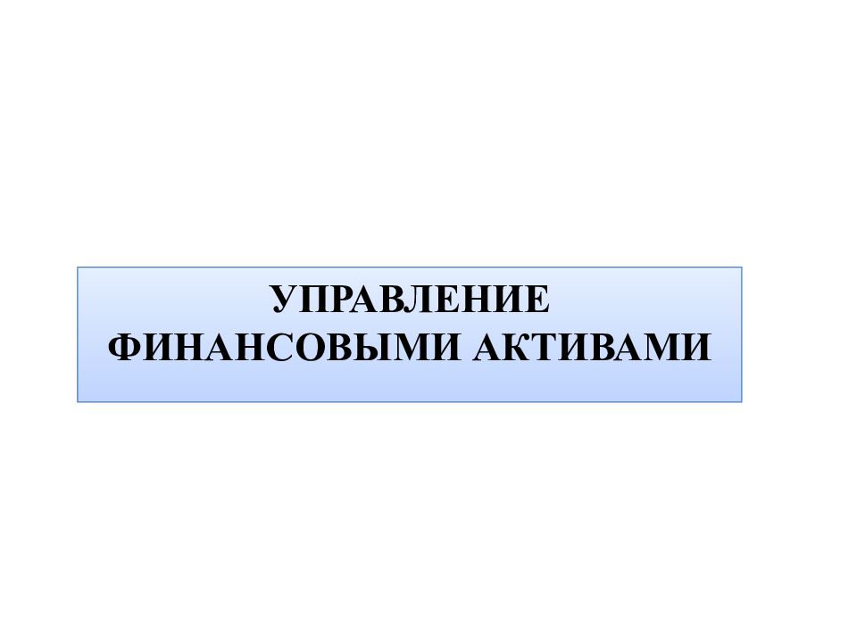 Управление денежными активами. Управление финансовыми активами.