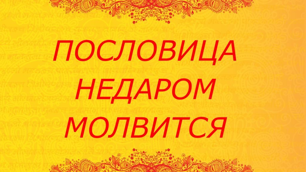 ПОСЛОВИЦА НЕДАРОМ МОЛВИТСЯ