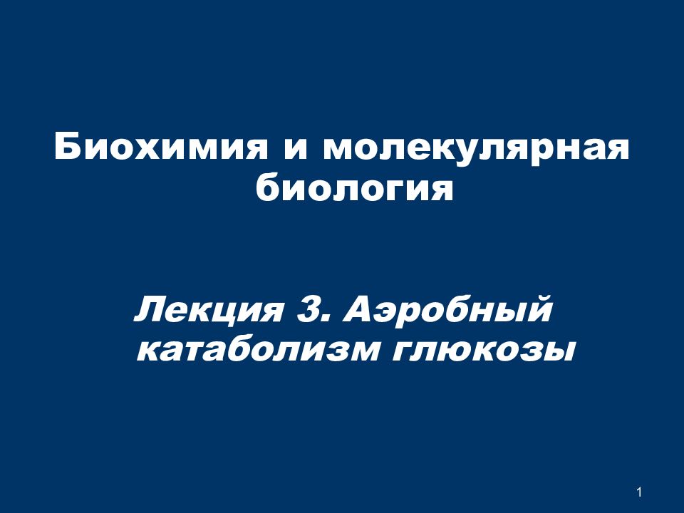 1 Биохимия и молекулярная биология Лекция 3. Аэробный катаболизм глюкозы