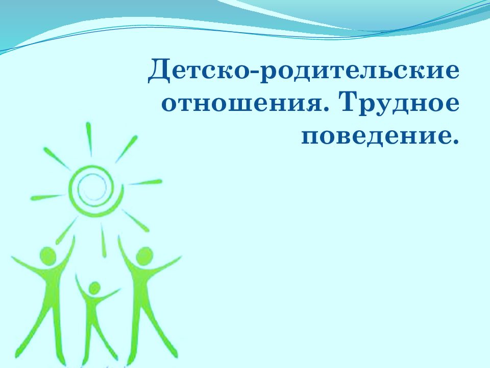 Детско-родительские отношения. Трудное поведение.