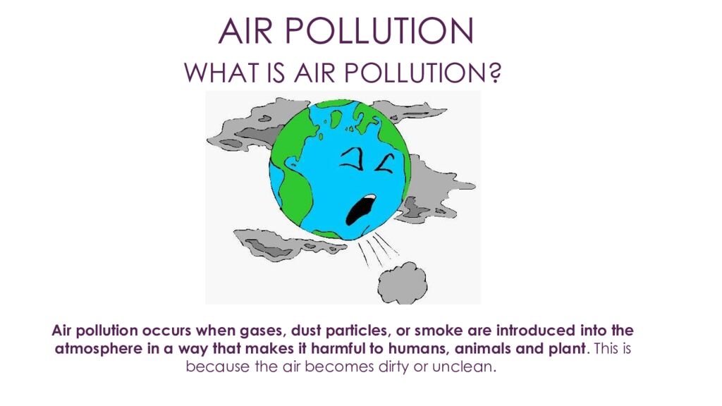 Air pollution occurs when gases, dust particles, or smoke are introduced into