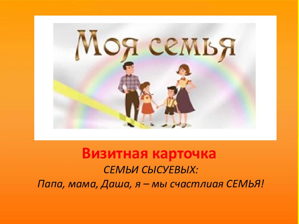 Визитная карточка СЕМЬИ СЫСУЕВЫХ: Папа, мама, Даша, я – мы счастлиая СЕМЬЯ!
