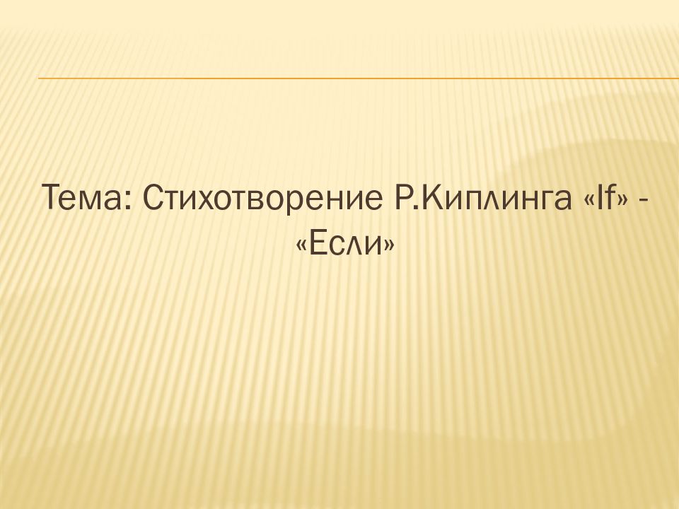 Тема : Стихотворение Р.Киплинга « If » - «Если»