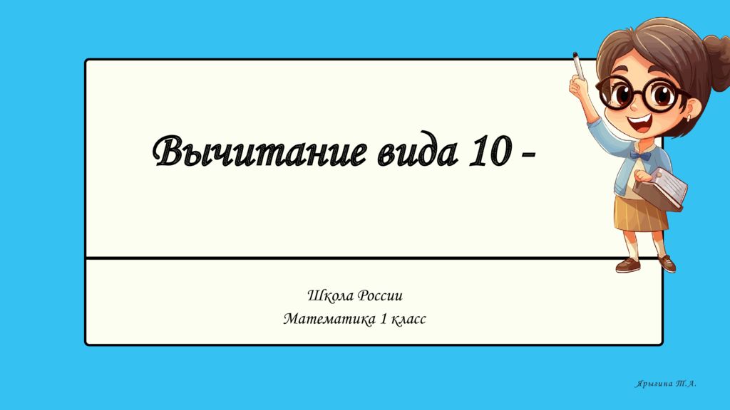 Школа России Математика 1 класс Ярыгина Т.А. Вычитание вида 10 -