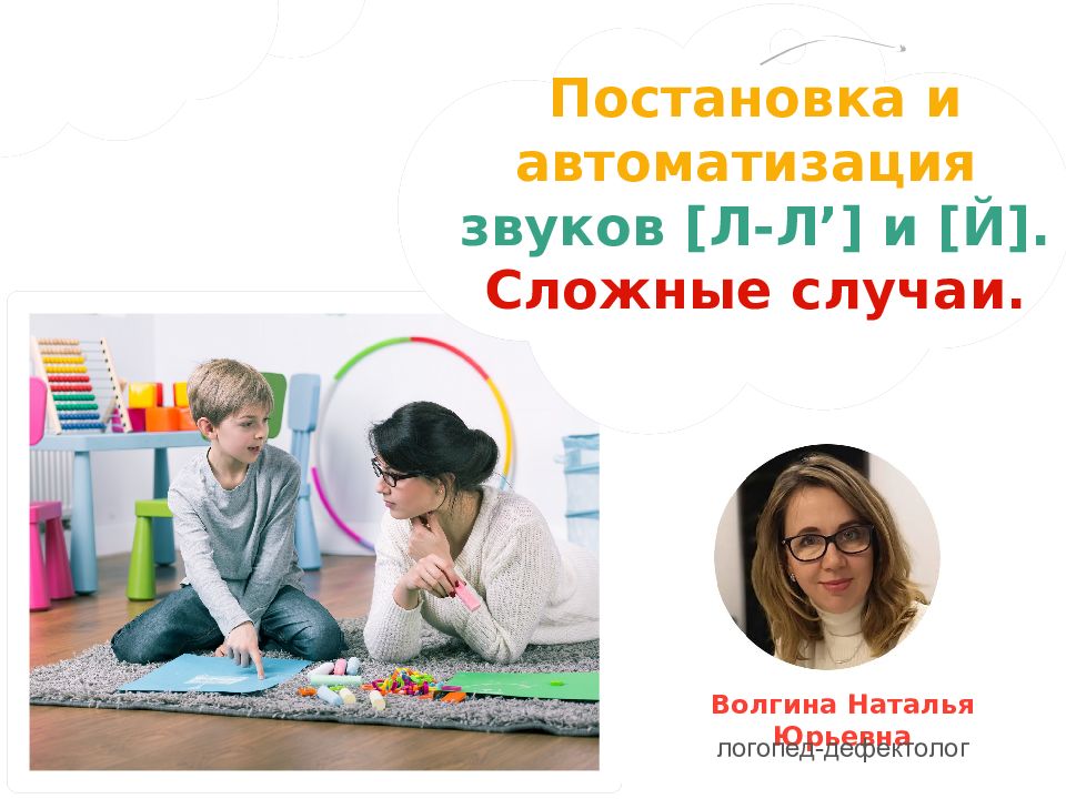 Постановка и автоматизация звуков [Л-Л ’ ] и [ Й ]. Сложные случаи. Волгина