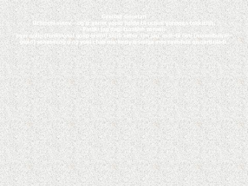 Gyerbst sinovlari Uchinchi sinov – og‘iz yarim yopiq holda til uchini yonoqqa tekkizish. Pastki jag‘dagi tuzatish zonasi : agar qolip ( funksional qolip qismi