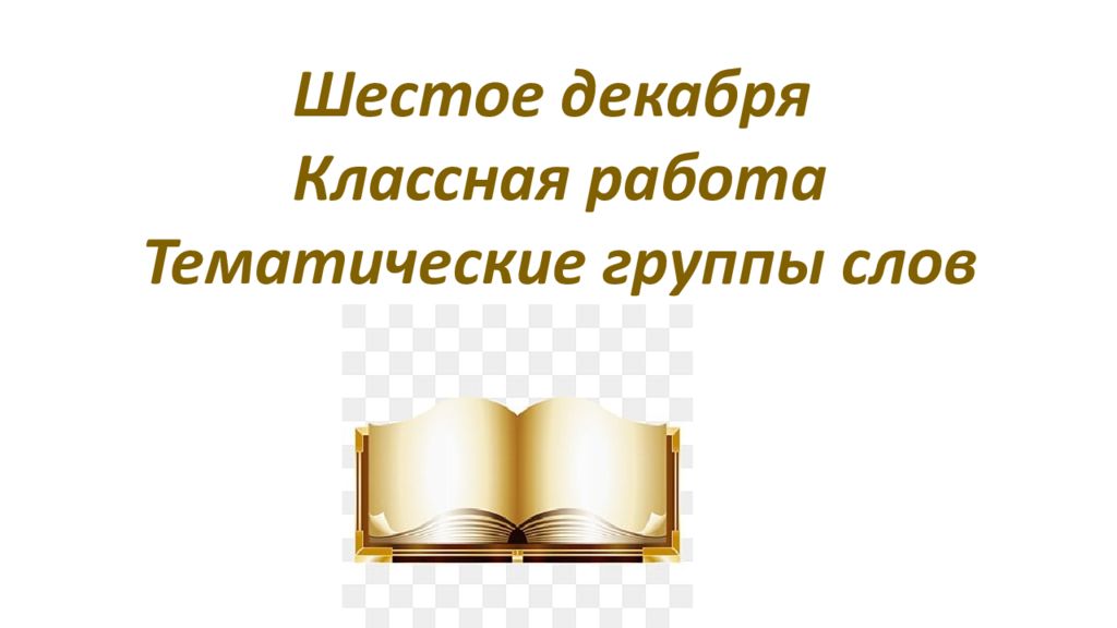 Шестое декабря Классная работа Тематические группы слов