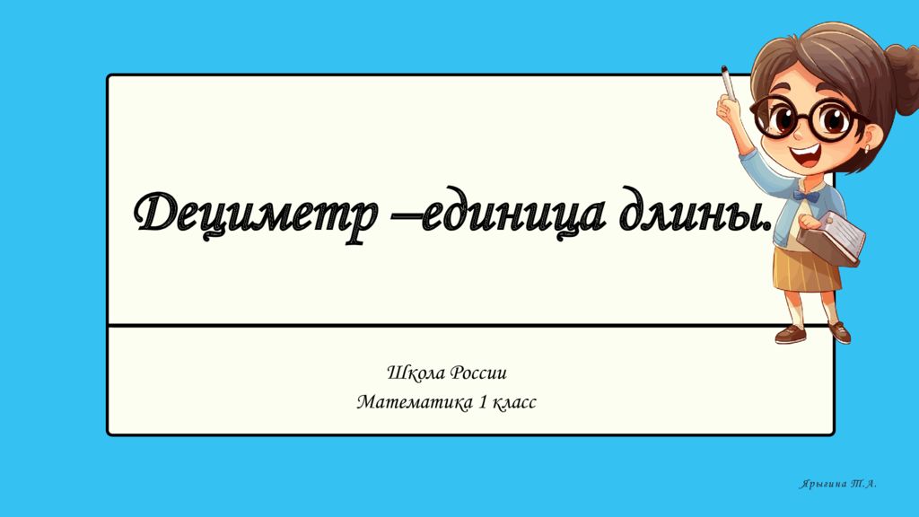 Школа России Математика 1 класс Ярыгина Т.А. Дециметр –единица длины